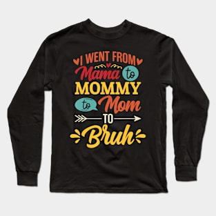 I Went From Mama to Mommy to Mom to Bruh Long Sleeve T-Shirt